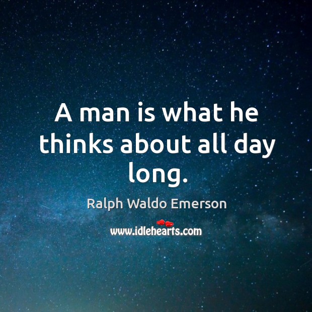 A man is what he thinks about all day long. Image