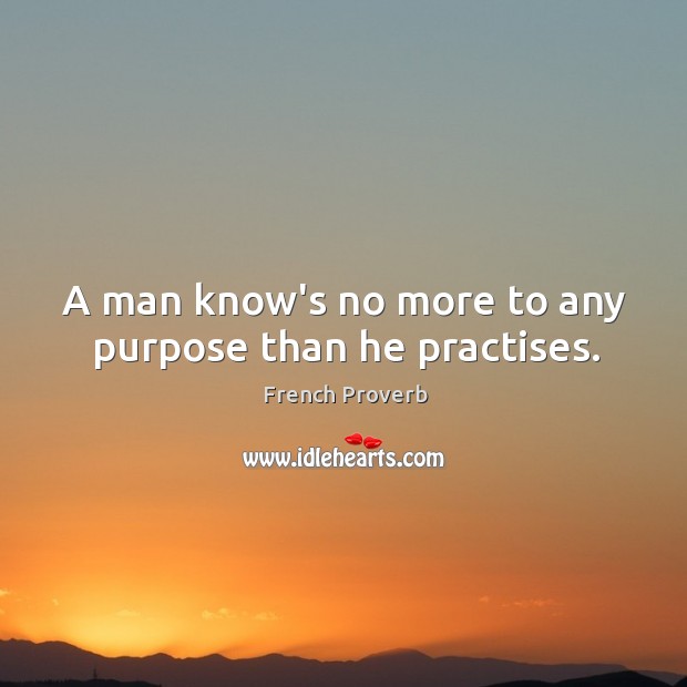 A man know’s no more to any purpose than he practises. Image