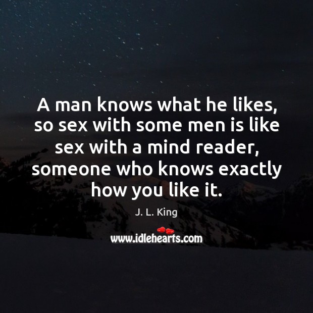 A man knows what he likes, so sex with some men is J. L. King Picture Quote