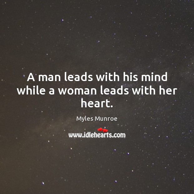 A man leads with his mind while a woman leads with her heart. Myles Munroe Picture Quote