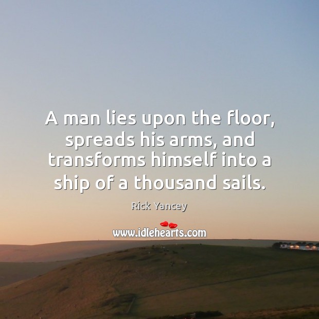 A man lies upon the floor, spreads his arms, and transforms himself Rick Yancey Picture Quote