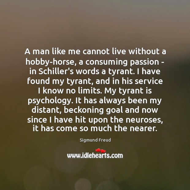 A man like me cannot live without a hobby-horse, a consuming passion Sigmund Freud Picture Quote