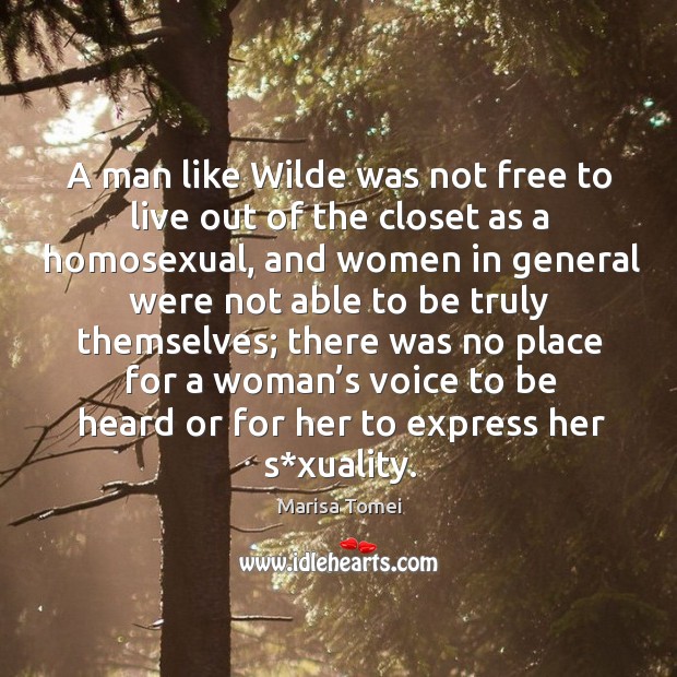 A man like wilde was not free to live out of the closet as a homosexual, and women in Image