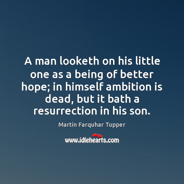 A man looketh on his little one as a being of better Martin Farquhar Tupper Picture Quote