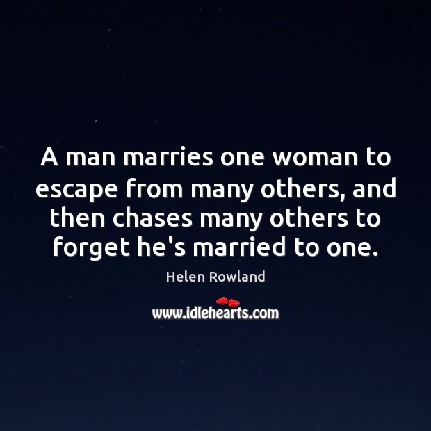 A man marries one woman to escape from many others, and then Helen Rowland Picture Quote
