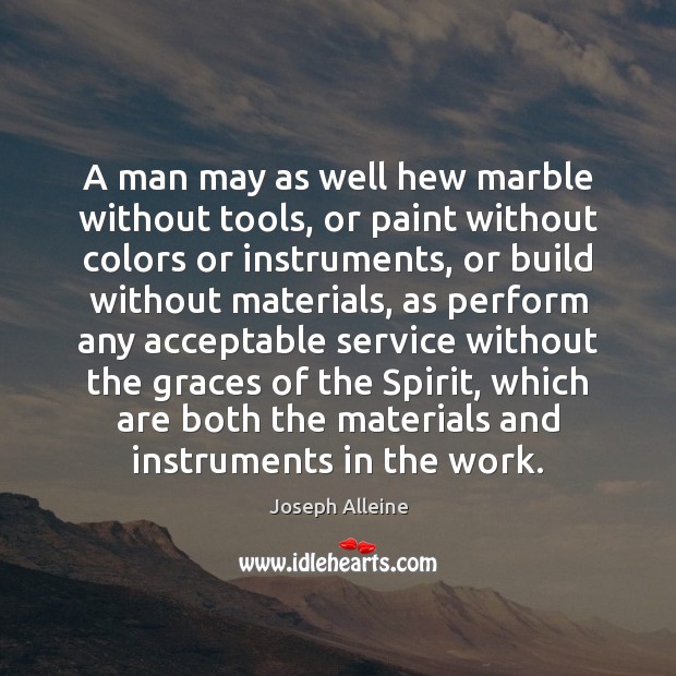 A man may as well hew marble without tools, or paint without Joseph Alleine Picture Quote