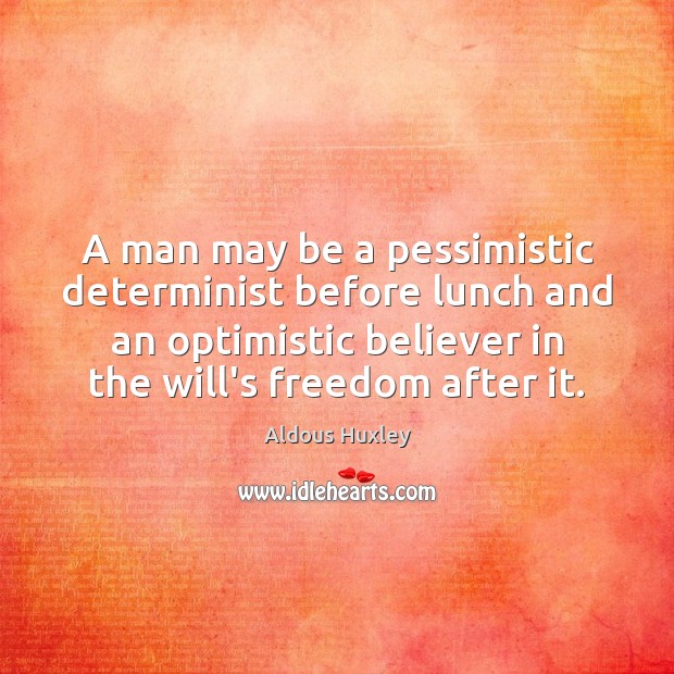 A man may be a pessimistic determinist before lunch and an optimistic Image