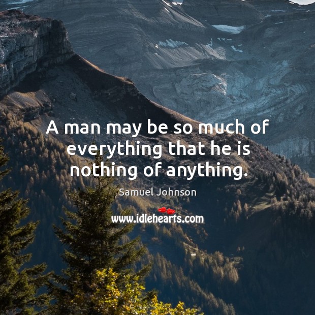 A man may be so much of everything that he is nothing of anything. Image