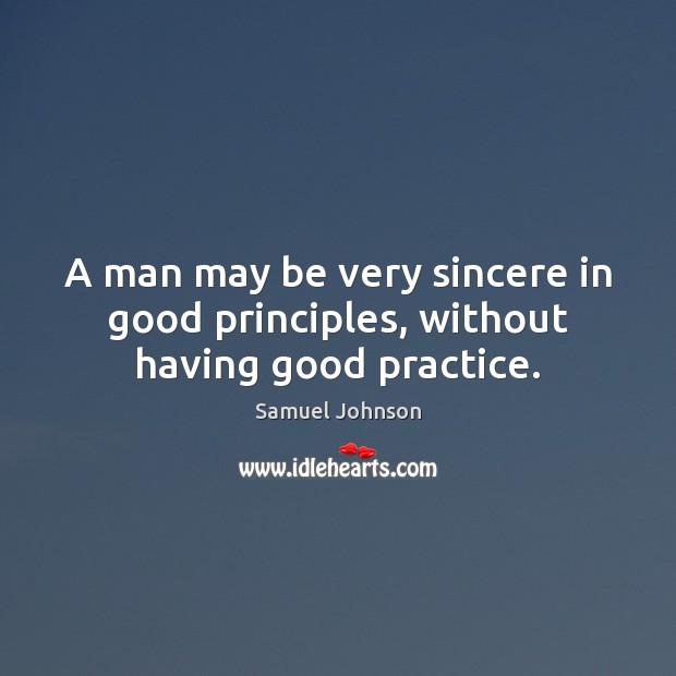 A man may be very sincere in good principles, without having good practice. Image