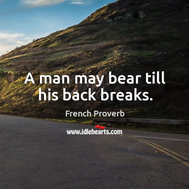 A man may bear till his back breaks. Image