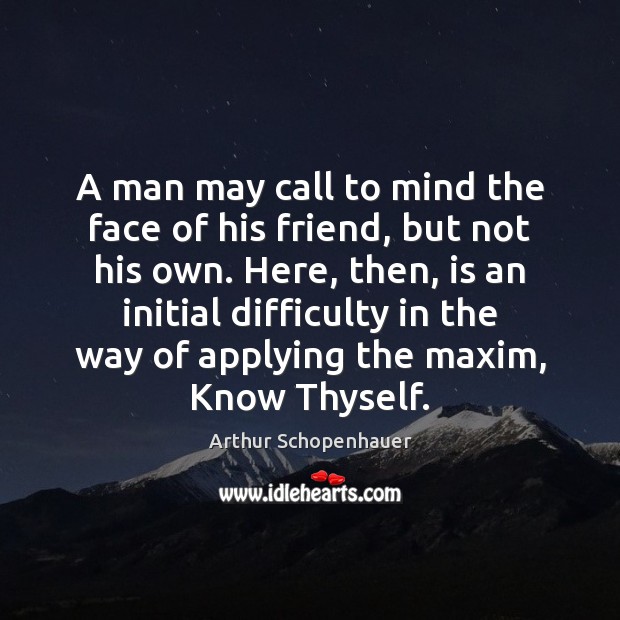 A man may call to mind the face of his friend, but Arthur Schopenhauer Picture Quote