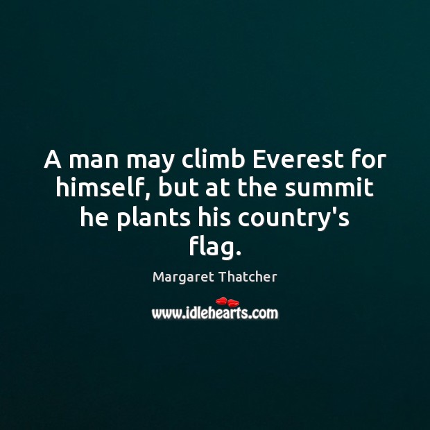 A man may climb Everest for himself, but at the summit he plants his country’s flag. Image