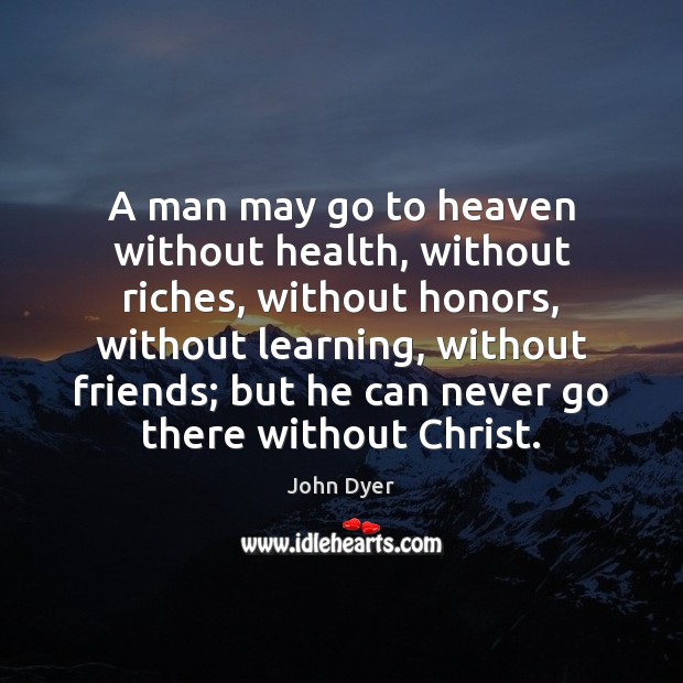 A man may go to heaven without health, without riches, without honors, Image