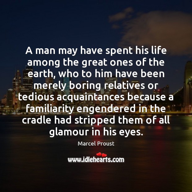 A man may have spent his life among the great ones of Marcel Proust Picture Quote