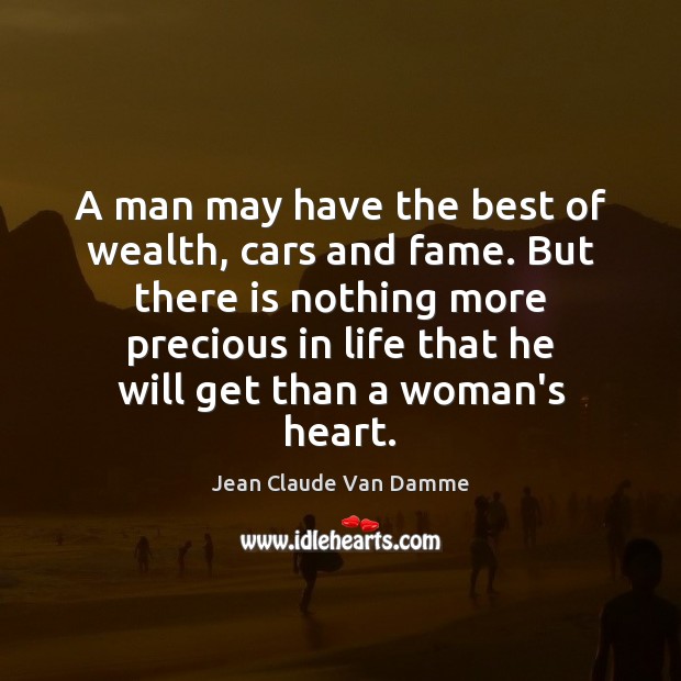 A man may have the best of wealth, cars and fame. But Jean Claude Van Damme Picture Quote