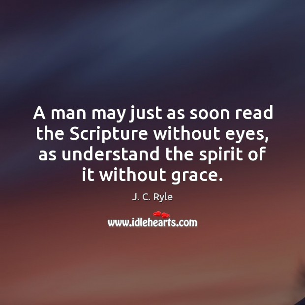 A man may just as soon read the Scripture without eyes, as Image
