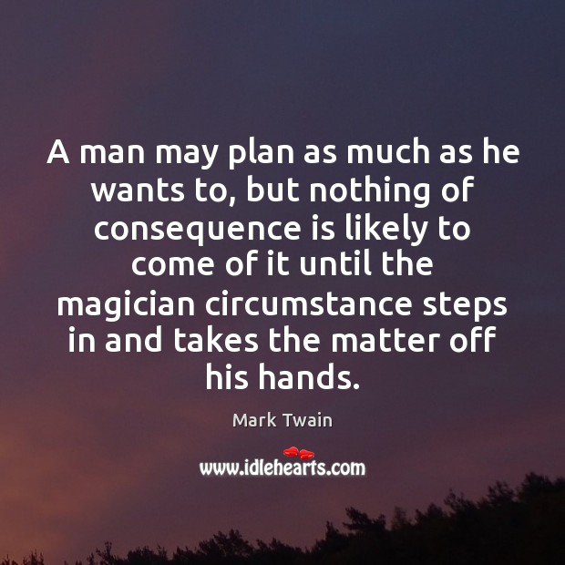 A man may plan as much as he wants to, but nothing Mark Twain Picture Quote