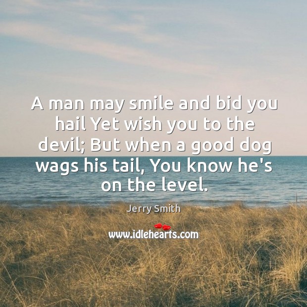 A man may smile and bid you hail Yet wish you to Jerry Smith Picture Quote