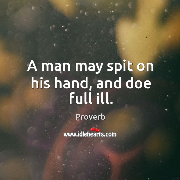 A man may spit on his hand, and doe full ill. Image