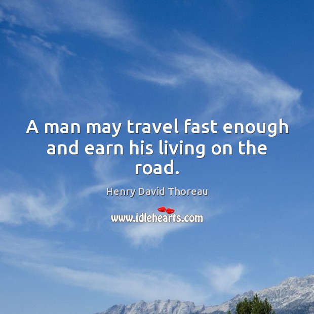A man may travel fast enough and earn his living on the road. Image