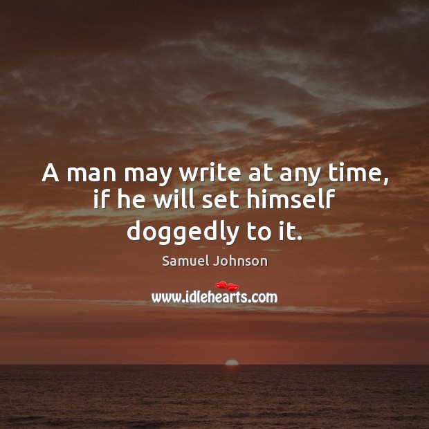 A man may write at any time, if he will set himself doggedly to it. Image