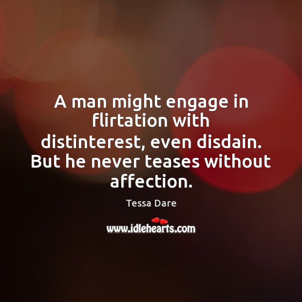 A man might engage in flirtation with distinterest, even disdain. But he Tessa Dare Picture Quote