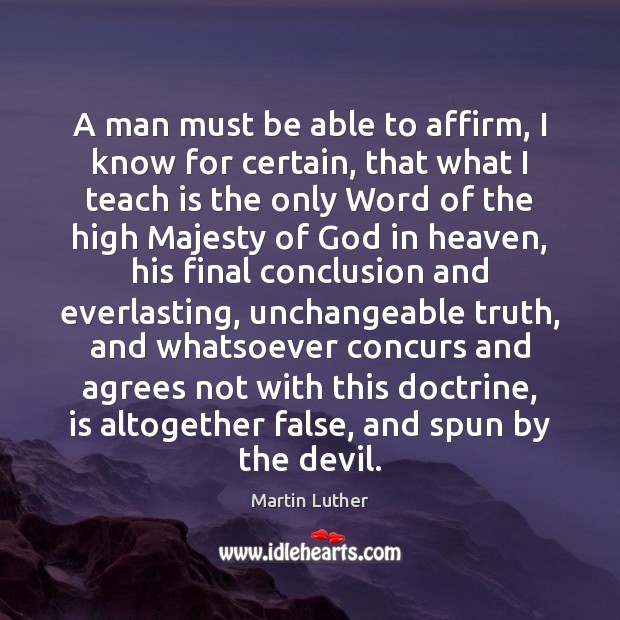 A man must be able to affirm, I know for certain, that Martin Luther Picture Quote