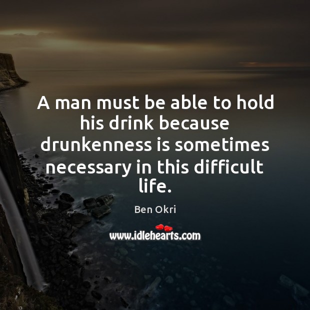 A man must be able to hold his drink because drunkenness is Image