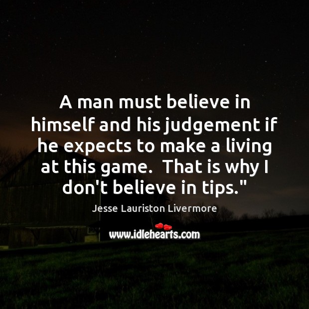 A man must believe in himself and his judgement if he expects Jesse Lauriston Livermore Picture Quote
