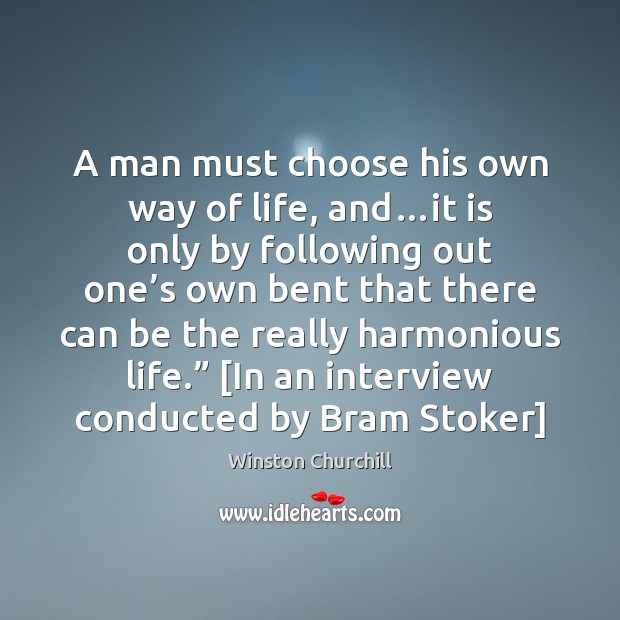 A man must choose his own way of life, and…it is Winston Churchill Picture Quote