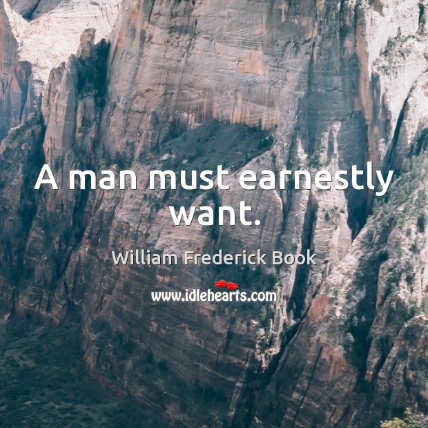A man must earnestly want. William Frederick Book Picture Quote