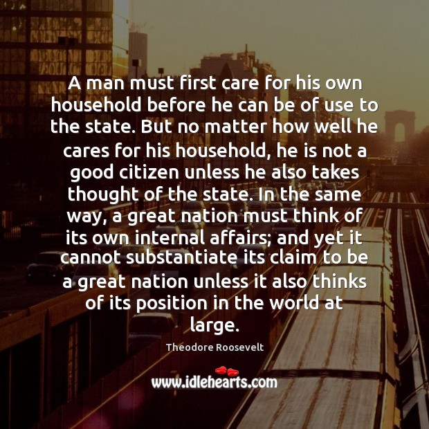 A man must first care for his own household before he can Theodore Roosevelt Picture Quote