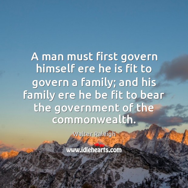 A man must first govern himself ere he is fit to govern Walter Raleigh Picture Quote