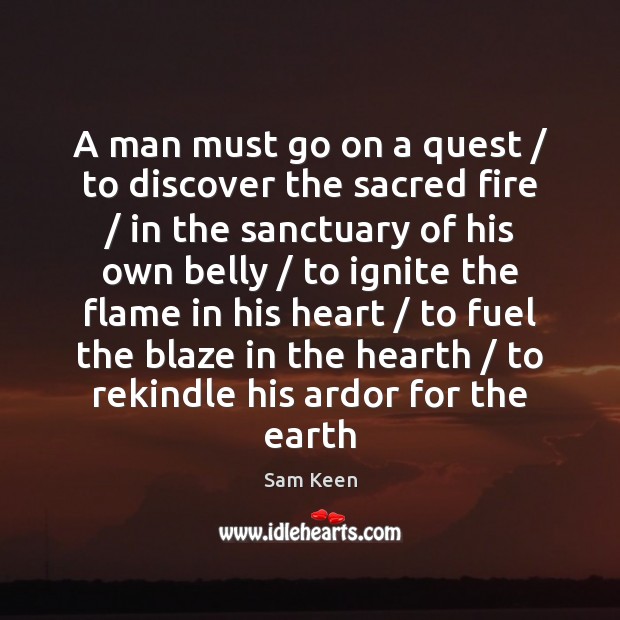 A man must go on a quest / to discover the sacred fire / 