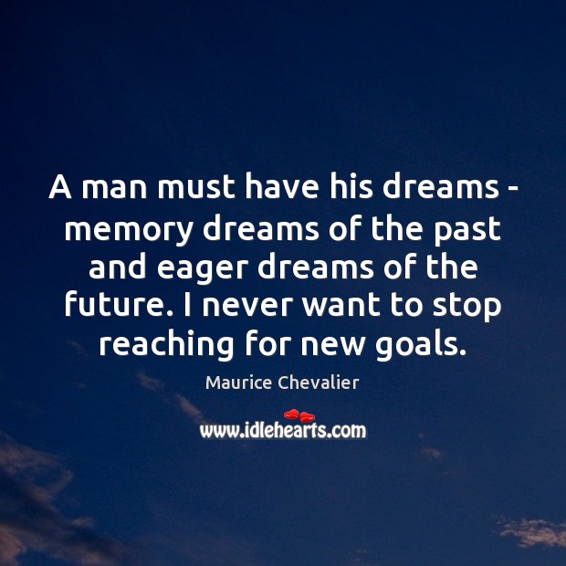 A man must have his dreams – memory dreams of the past Maurice Chevalier Picture Quote