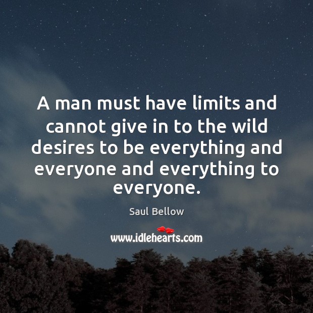A man must have limits and cannot give in to the wild Saul Bellow Picture Quote
