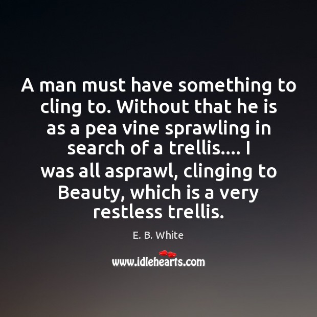 A man must have something to cling to. Without that he is Image