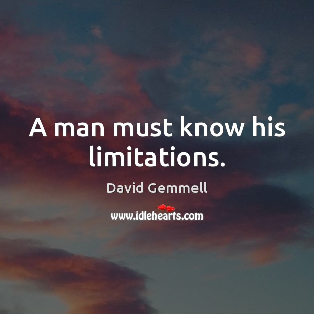 A man must know his limitations. David Gemmell Picture Quote