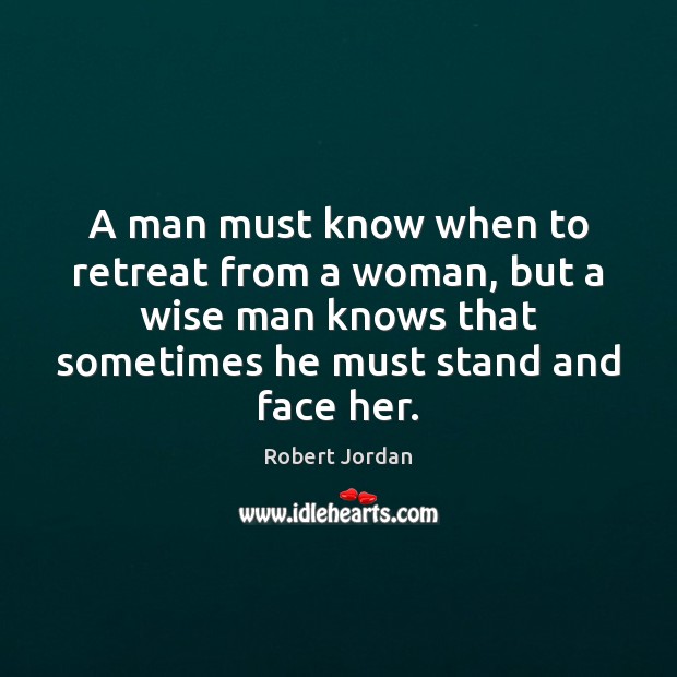A man must know when to retreat from a woman, but a Robert Jordan Picture Quote