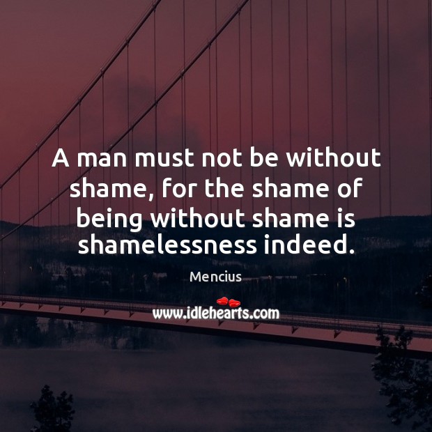 A man must not be without shame, for the shame of being Mencius Picture Quote