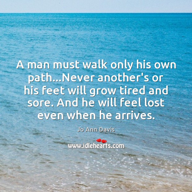 A man must walk only his own path…Never another’s or his Image