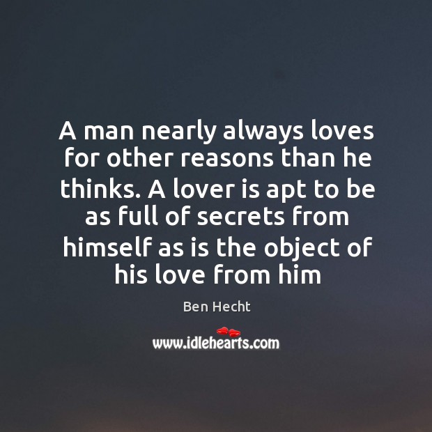 A man nearly always loves for other reasons than he thinks. Ben Hecht Picture Quote