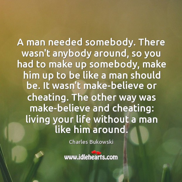 A man needed somebody. There wasn’t anybody around, so you had to Image