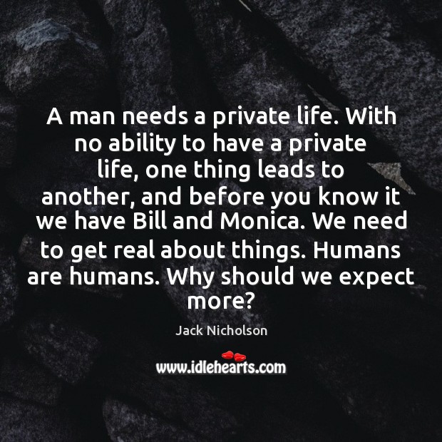A man needs a private life. With no ability to have a Jack Nicholson Picture Quote