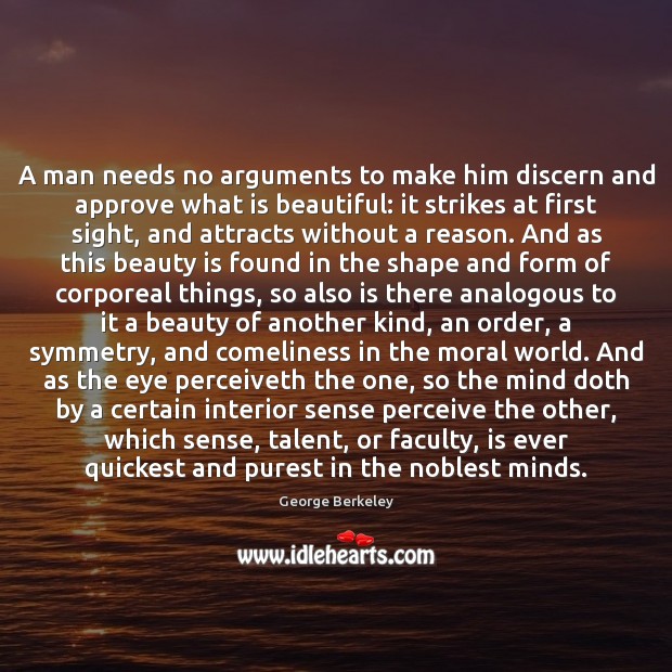 A man needs no arguments to make him discern and approve what George Berkeley Picture Quote