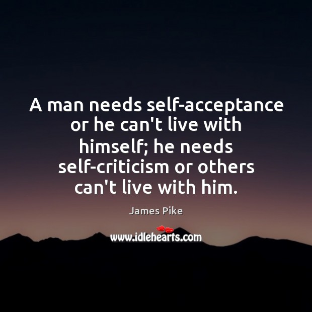 A man needs self-acceptance or he can’t live with himself; he needs James Pike Picture Quote