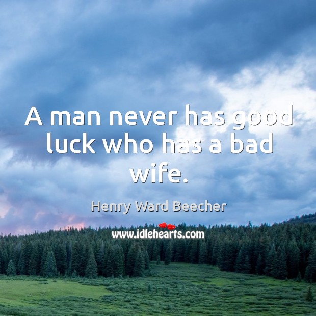 A man never has good luck who has a bad wife. Image