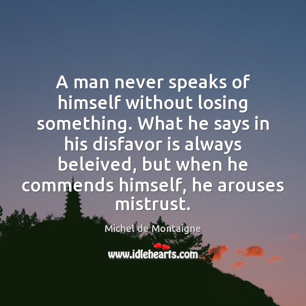 A man never speaks of himself without losing something. What he says Image
