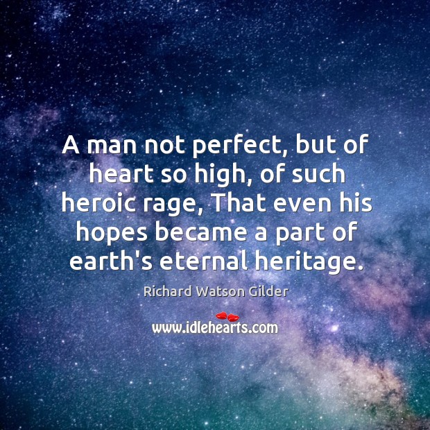 A man not perfect, but of heart so high, of such heroic Richard Watson Gilder Picture Quote