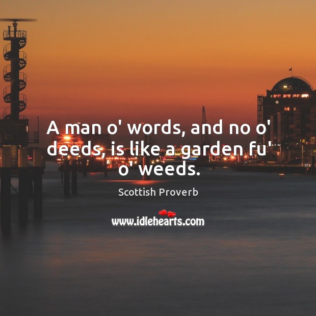 A man o’ words, and no o’ deeds, is like a garden fu’ o’ weeds. Image